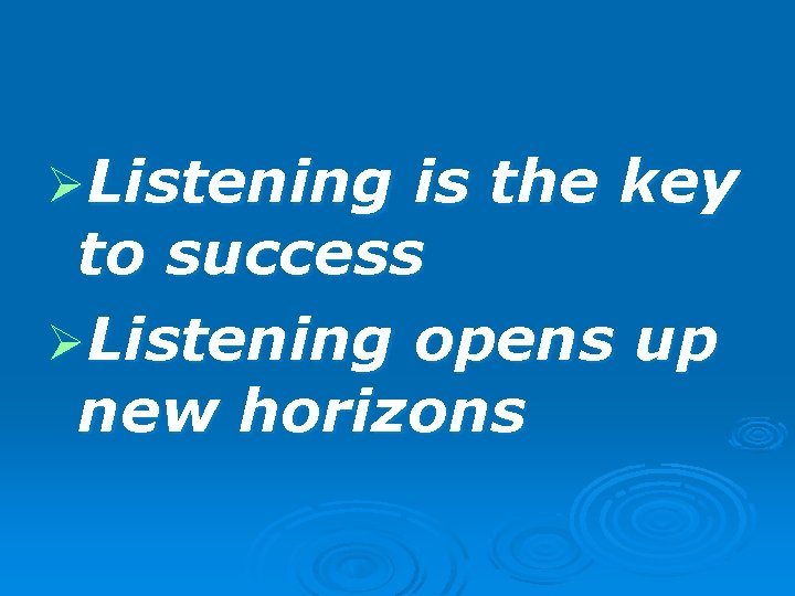 ØListening is the key to success ØListening opens up new horizons 