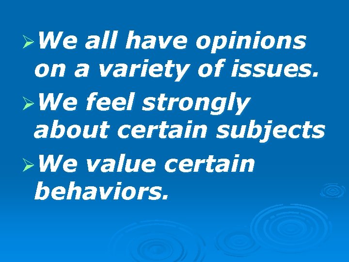 ØWe all have opinions on a variety of issues. ØWe feel strongly about certain