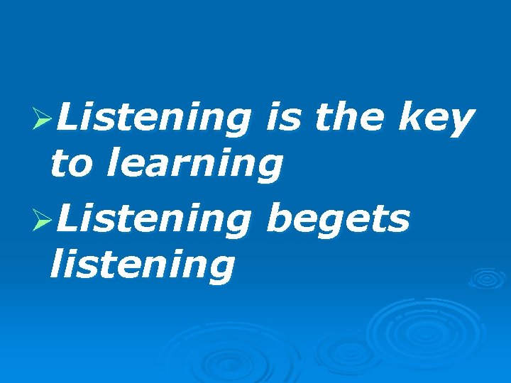 ØListening is the key to learning ØListening begets listening 