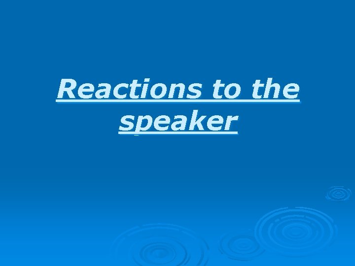 Reactions to the speaker 