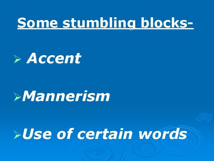 Some stumbling blocksØ Accent ØMannerism ØUse of certain words 