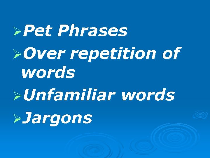 ØPet Phrases ØOver repetition of words ØUnfamiliar words ØJargons 