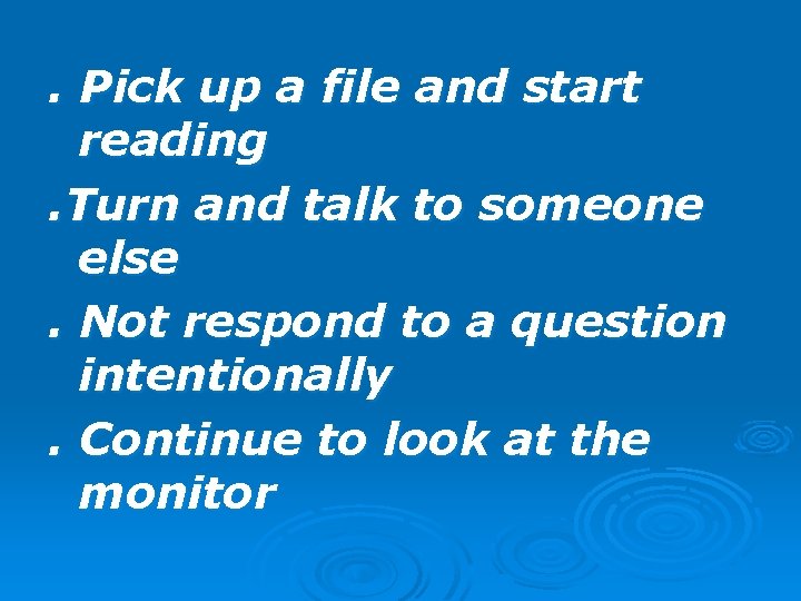 . Pick up a file and start reading. Turn and talk to someone else.