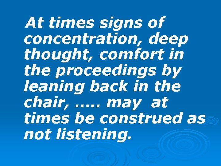 At times signs of concentration, deep thought, comfort in the proceedings by leaning back