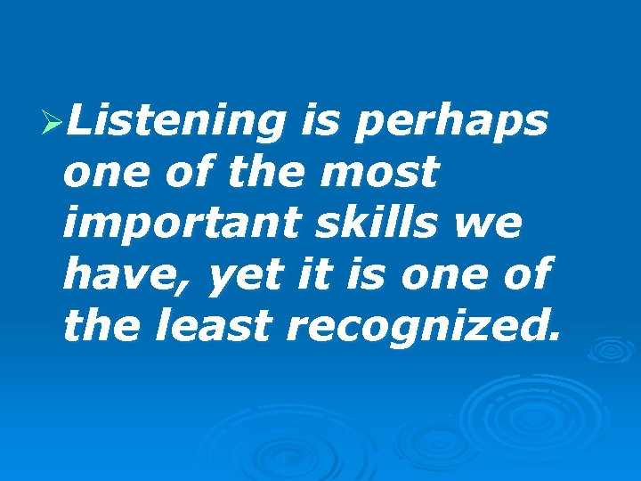 ØListening is perhaps one of the most important skills we have, yet it is
