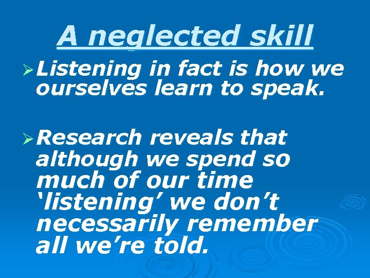 A neglected skill Ø Listening in fact is how we ourselves learn to speak.