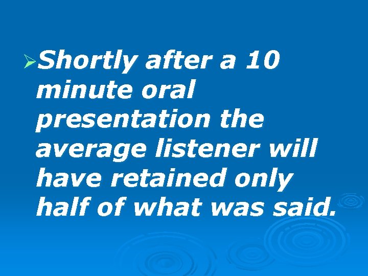 ØShortly after a 10 minute oral presentation the average listener will have retained only