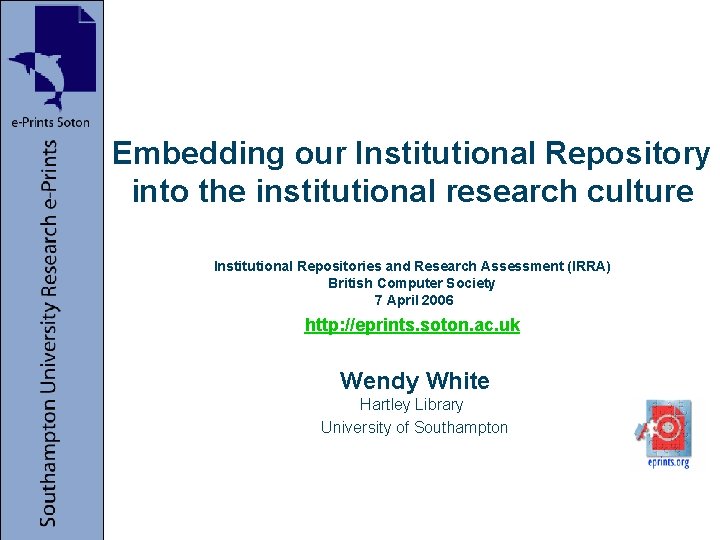 Embedding our Institutional Repository into the institutional research culture Institutional Repositories and Research Assessment
