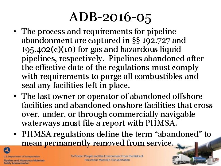ADB-2016 -05 • The process and requirements for pipeline abandonment are captured in §§