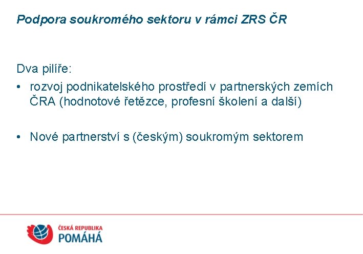 Podpora soukromého sektoru v rámci ZRS ČR Dva pilíře: • rozvoj podnikatelského prostředí v