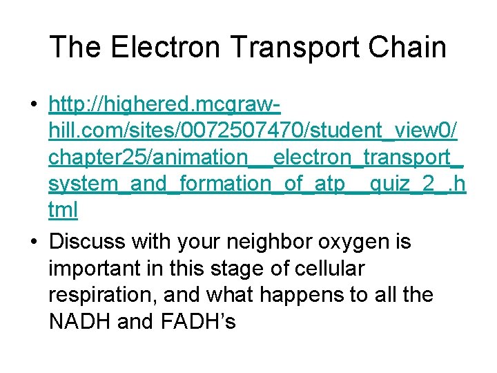 The Electron Transport Chain • http: //highered. mcgrawhill. com/sites/0072507470/student_view 0/ chapter 25/animation__electron_transport_ system_and_formation_of_atp__quiz_2_. h The Electron Transport Chain • http: //highered. mcgrawhill. com/sites/0072507470/student_view 0/ chapter 25/animation__electron_transport_ system_and_formation_of_atp__quiz_2_. h