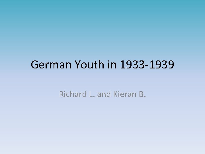 German Youth in 1933 -1939 Richard L. and Kieran B. 