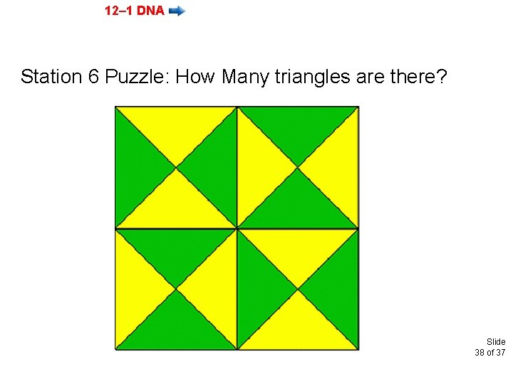 12– 1 DNA Station 6 Puzzle: How Many triangles are there? Slide 38 of