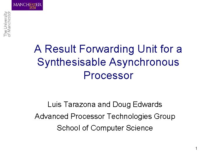 A Result Forwarding Unit for a Synthesisable Asynchronous Processor Luis Tarazona and Doug Edwards