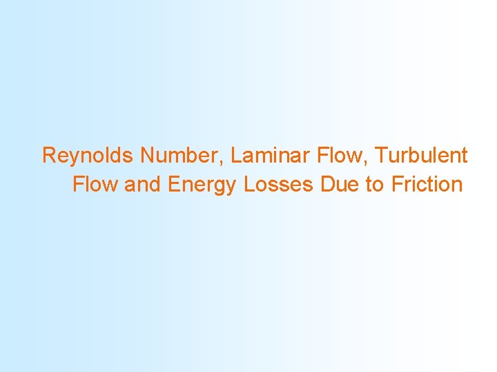 Reynolds Number, Laminar Flow, Turbulent Flow and Energy Losses Due to Friction 