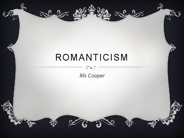 ROMANTICISM Ms Cooper 