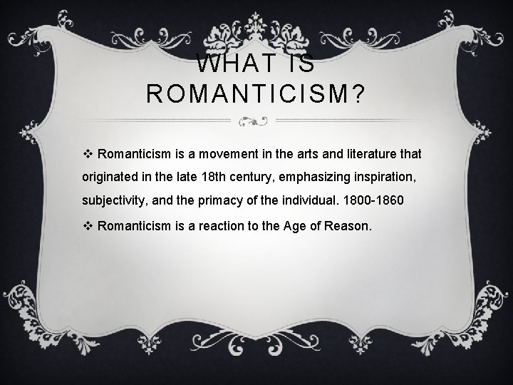 WHAT IS ROMANTICISM? v Romanticism is a movement in the arts and literature that WHAT IS ROMANTICISM? v Romanticism is a movement in the arts and literature that