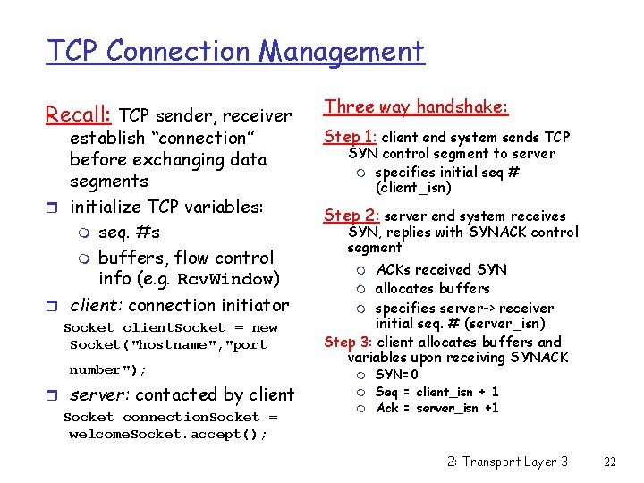 TCP Connection Management Recall: TCP sender, receiver establish “connection” before exchanging data segments r