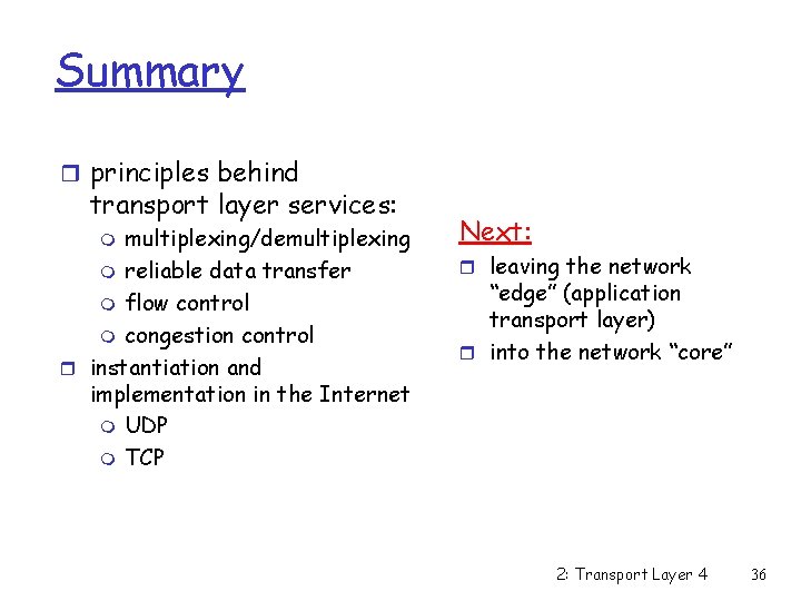 Summary r principles behind transport layer services: multiplexing/demultiplexing m reliable data transfer m flow