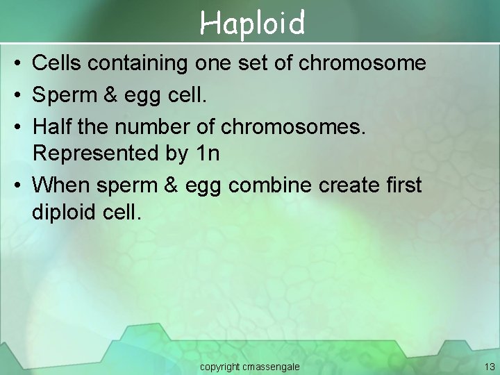 Haploid • Cells containing one set of chromosome • Sperm & egg cell. •