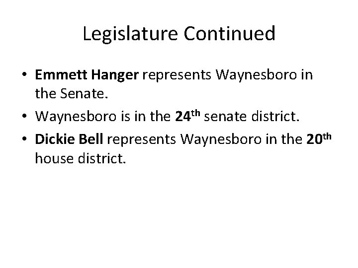 Legislature Continued • Emmett Hanger represents Waynesboro in the Senate. • Waynesboro is in