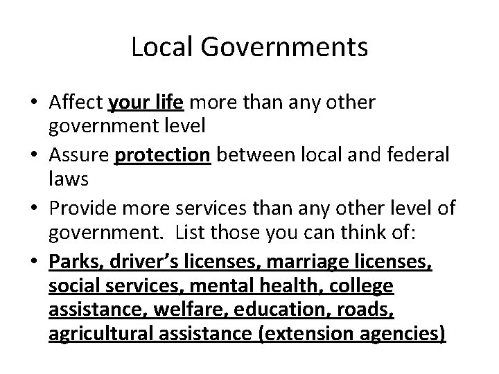 Local Governments • Affect your life more than any other government level • Assure