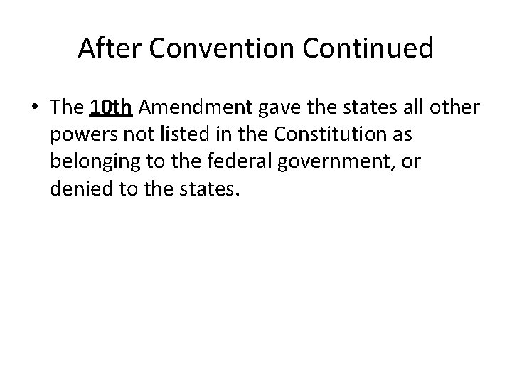 After Convention Continued • The 10 th Amendment gave the states all other powers