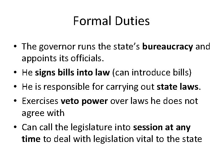 Formal Duties • The governor runs the state’s bureaucracy and appoints its officials. •