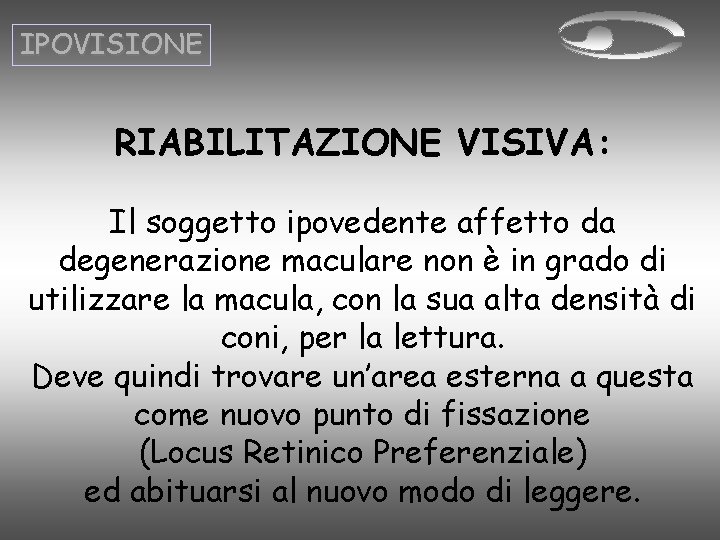 IPOVISIONE RIABILITAZIONE VISIVA: Il soggetto ipovedente affetto da degenerazione maculare non è in grado IPOVISIONE RIABILITAZIONE VISIVA: Il soggetto ipovedente affetto da degenerazione maculare non è in grado