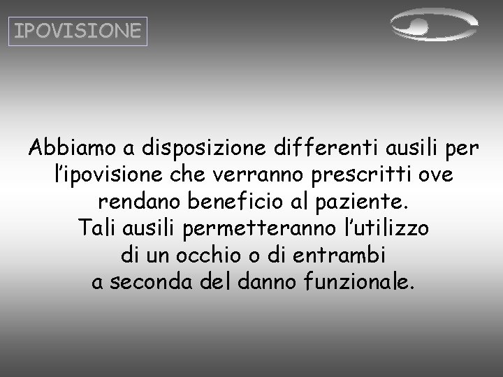 IPOVISIONE Abbiamo a disposizione differenti ausili per l’ipovisione che verranno prescritti ove rendano beneficio