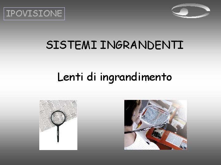 IPOVISIONE SISTEMI INGRANDENTI Lenti di ingrandimento 