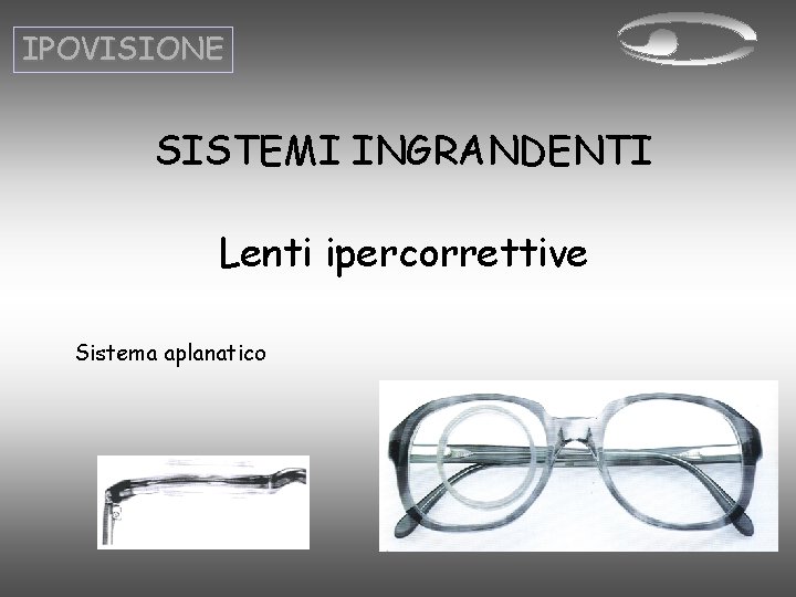 IPOVISIONE SISTEMI INGRANDENTI Lenti ipercorrettive Sistema aplanatico IPOVISIONE SISTEMI INGRANDENTI Lenti ipercorrettive Sistema aplanatico
