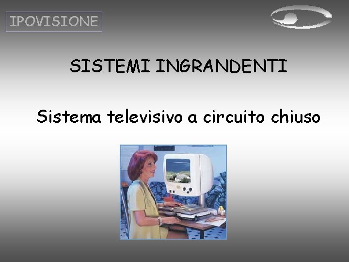 IPOVISIONE SISTEMI INGRANDENTI Sistema televisivo a circuito chiuso IPOVISIONE SISTEMI INGRANDENTI Sistema televisivo a circuito chiuso