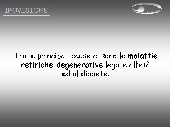 IPOVISIONE Tra le principali cause ci sono le malattie retiniche degenerative legate all’età ed