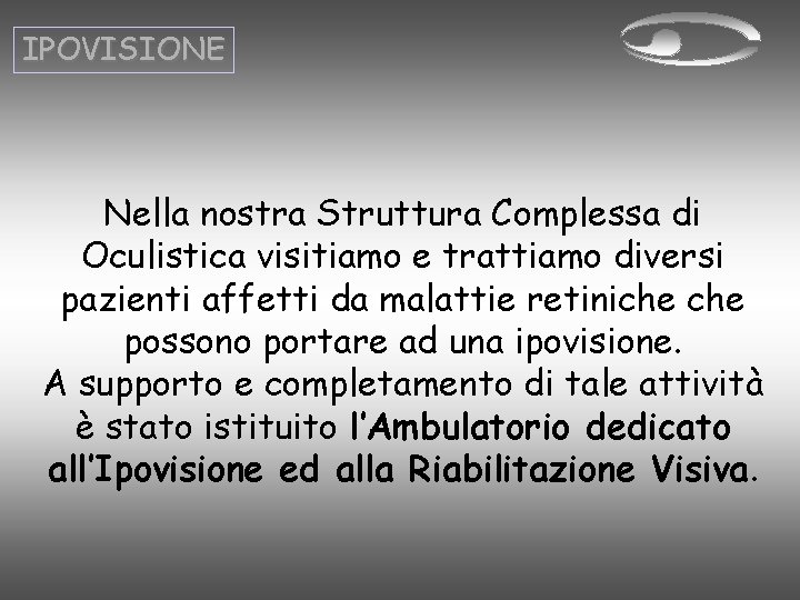 IPOVISIONE Nella nostra Struttura Complessa di Oculistica visitiamo e trattiamo diversi pazienti affetti da