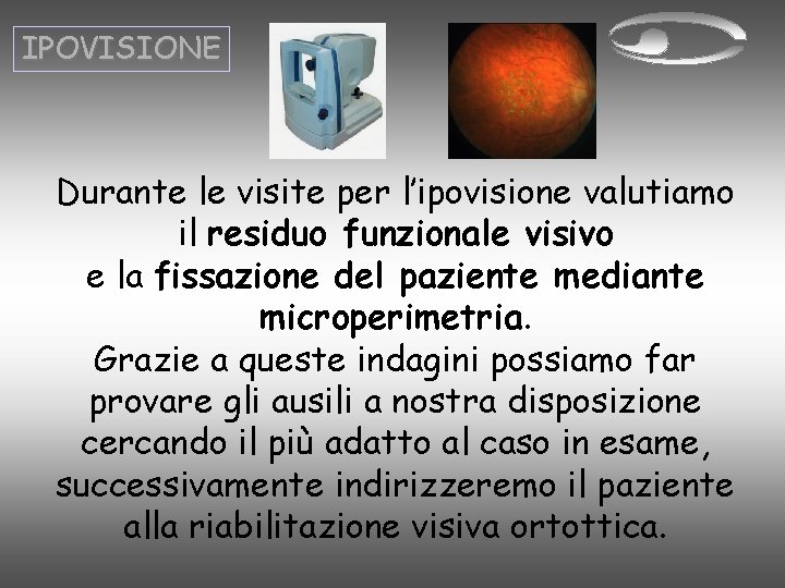 IPOVISIONE Durante le visite per l’ipovisione valutiamo il residuo funzionale visivo e la fissazione