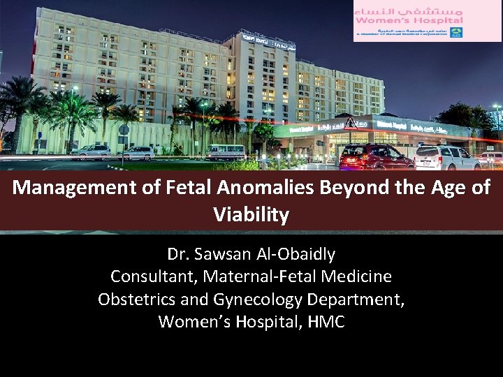 Management of Fetal Anomalies Beyond the Age of Viability Dr. Sawsan Al-Obaidly Consultant, Maternal-Fetal
