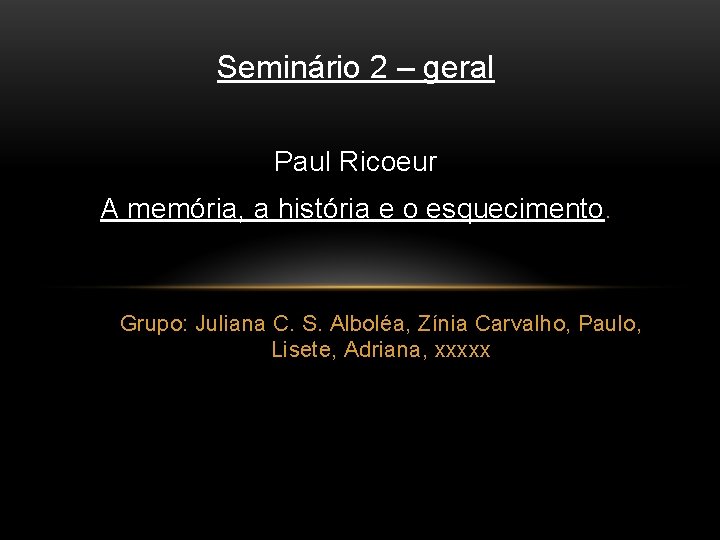 Seminário 2 – geral Paul Ricoeur A memória, a história e o esquecimento. Grupo: