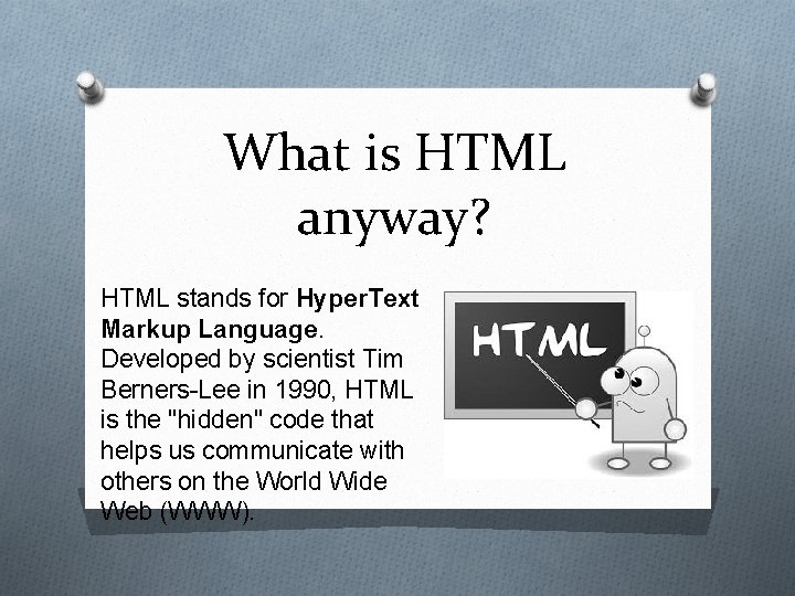 What is HTML anyway? HTML stands for Hyper. Text Markup Language. Developed by scientist