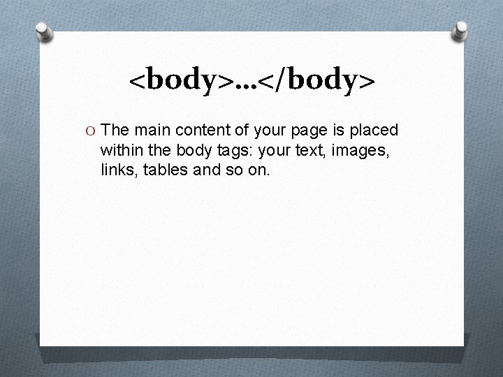 <body>…</body> O The main content of your page is placed within the body tags: