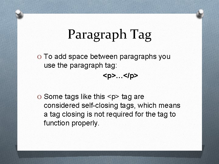 Paragraph Tag O To add space between paragraphs you use the paragraph tag: <p>…</p>