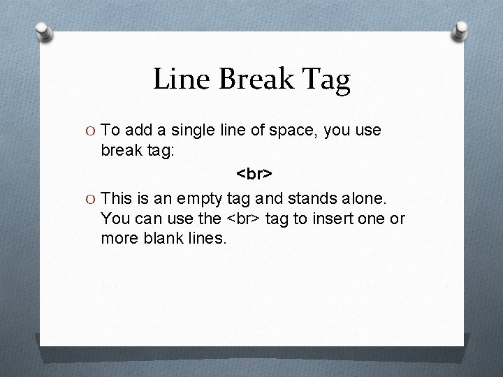 Line Break Tag O To add a single line of space, you use break