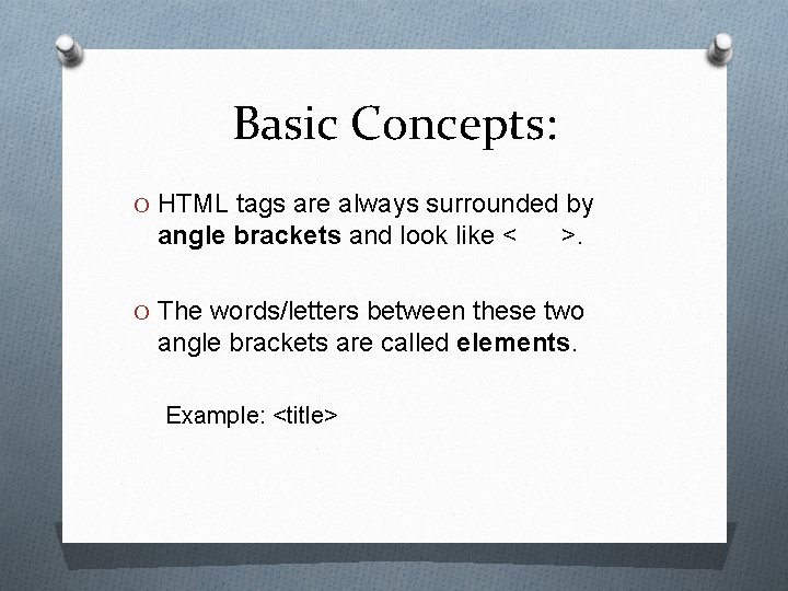Basic Concepts: O HTML tags are always surrounded by angle brackets and look like