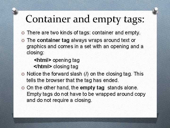 Container and empty tags: O There are two kinds of tags: container and empty.