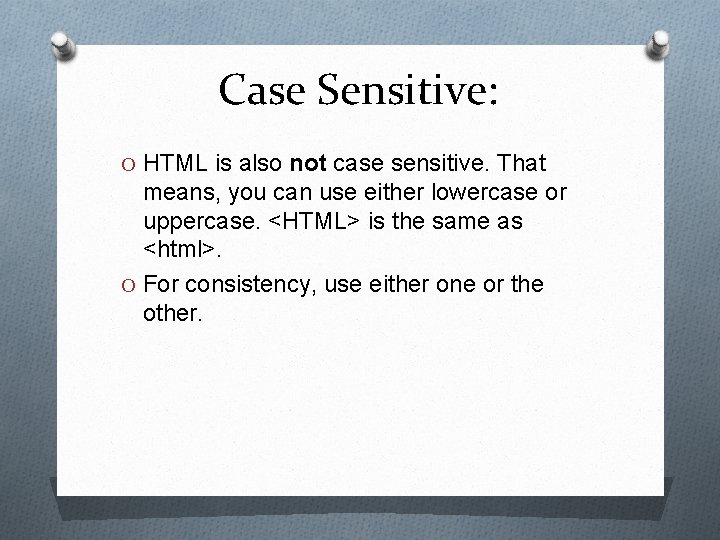 Case Sensitive: O HTML is also not case sensitive. That means, you can use
