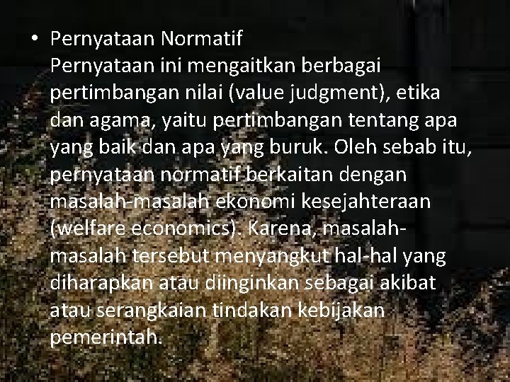  • Pernyataan Normatif Pernyataan ini mengaitkan berbagai pertimbangan nilai (value judgment), etika dan