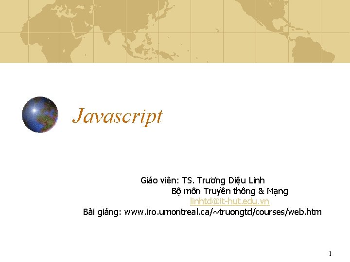 Javascript Giáo viên: TS. Trương Diệu Linh Bộ môn Truyền thông & Mạng linhtd@it-hut.