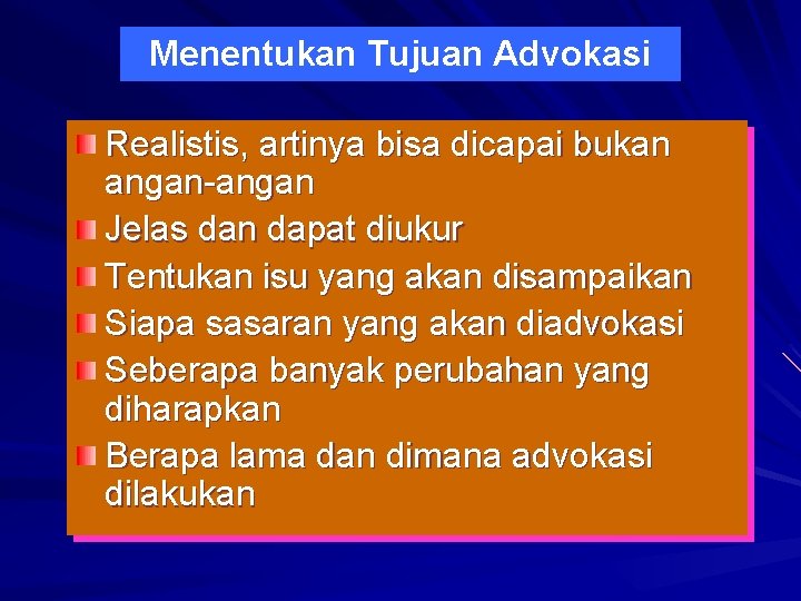 Menentukan Tujuan Advokasi Realistis, artinya bisa dicapai bukan angan-angan Jelas dan dapat diukur Tentukan Menentukan Tujuan Advokasi Realistis, artinya bisa dicapai bukan angan-angan Jelas dan dapat diukur Tentukan