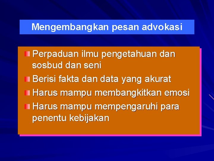 Mengembangkan pesan advokasi Perpaduan ilmu pengetahuan dan sosbud dan seni Berisi fakta dan data Mengembangkan pesan advokasi Perpaduan ilmu pengetahuan dan sosbud dan seni Berisi fakta dan data