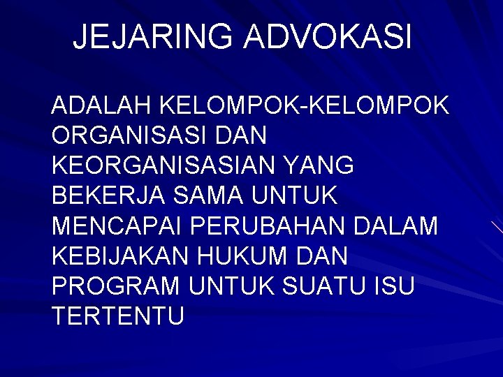 JEJARING ADVOKASI ADALAH KELOMPOK-KELOMPOK ORGANISASI DAN KEORGANISASIAN YANG BEKERJA SAMA UNTUK MENCAPAI PERUBAHAN DALAM